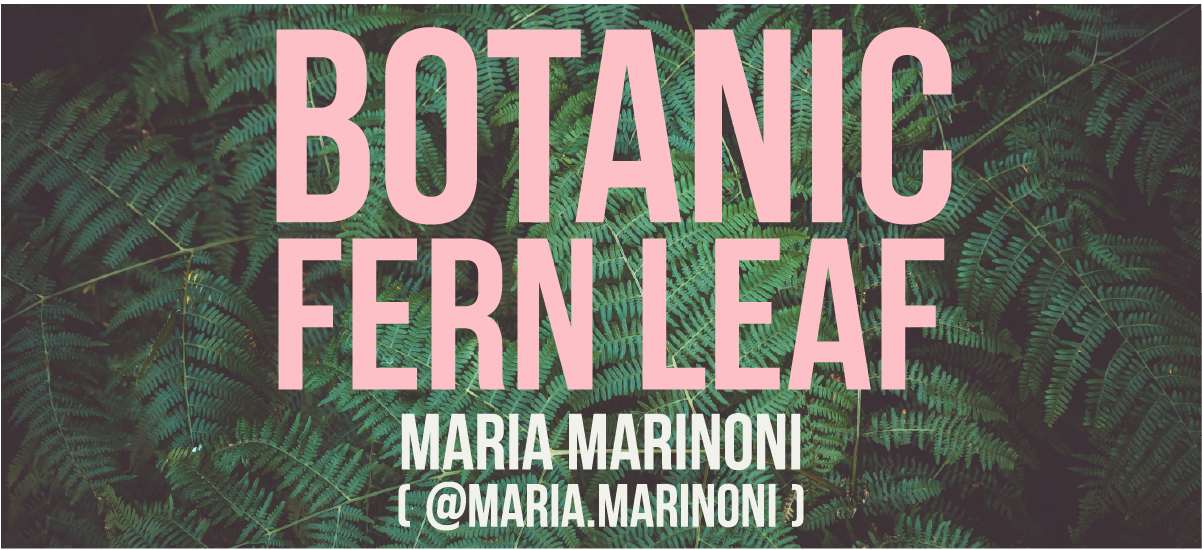 Botanic Fern Leaf - Maria Marinoni (@maria.marinoni)