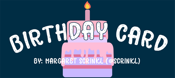 Birthday Card - Margaret Scrinkl (@Scrinkl)