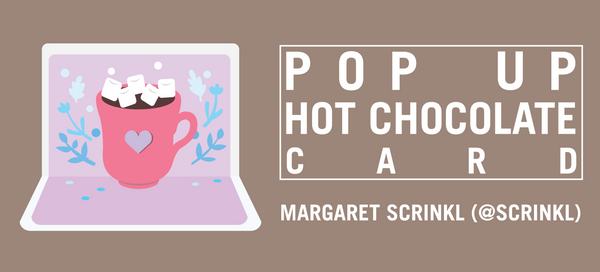 Pop Up Hot Chocolate Card - Margaret Scrinkl (@scrinkl)